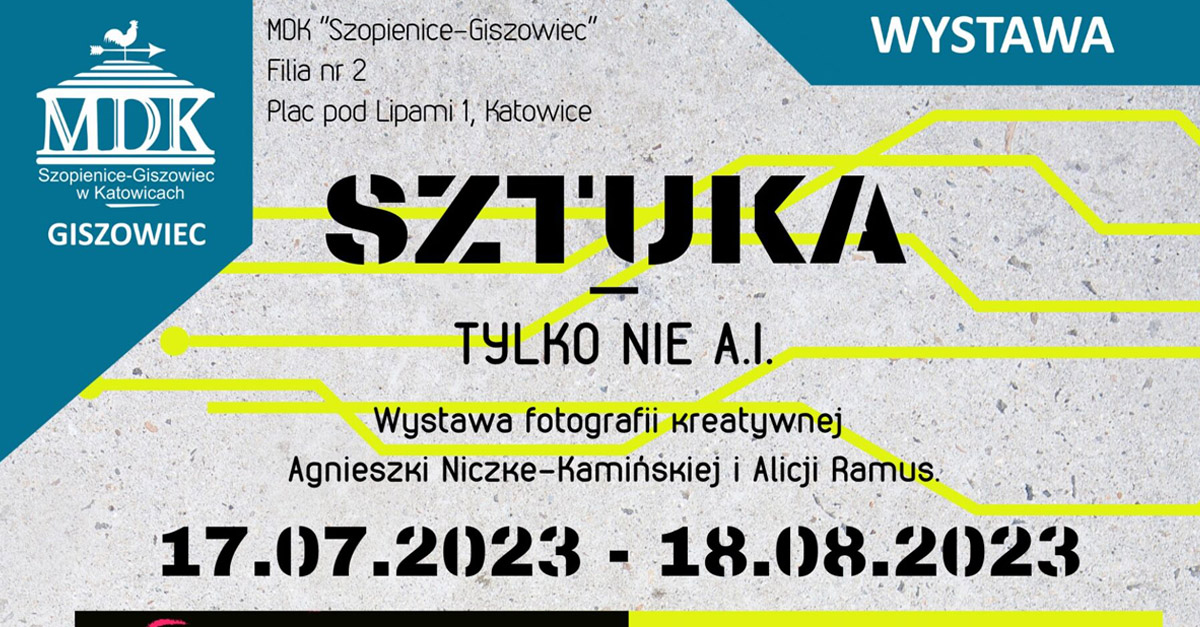 Agnieszka Niczke-Kamińska, Alicja Ramus - Sztuka - tylko nie A.I. - wystawa fotografii MDK Szopienice-Giszowiec Filia nr 2 Katowice