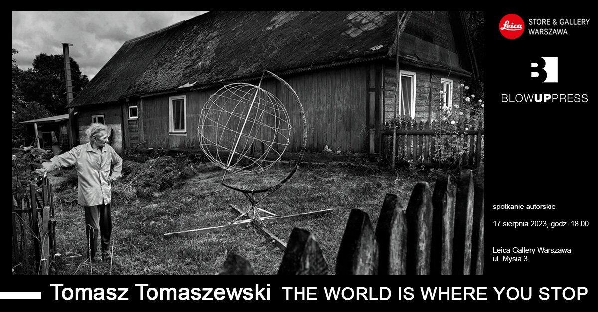 Tomasz Tomaszewski - The World Is Where You Stop - spotkanie autorskie - Leica Gallery Warszawa