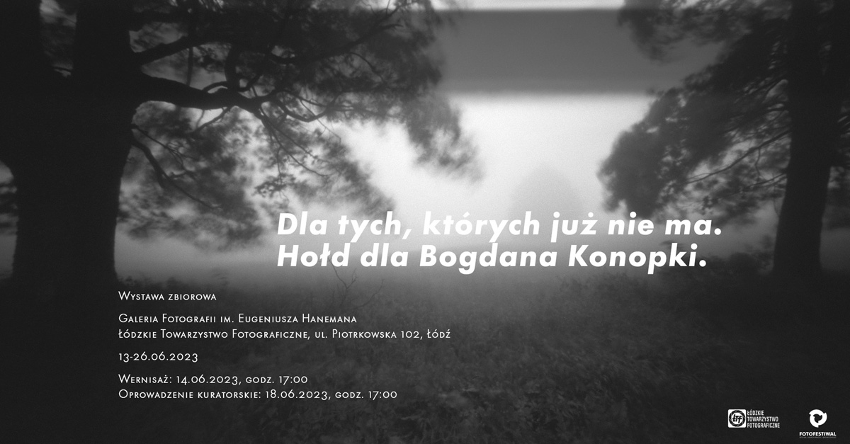 Dla tych, których już nie ma. Hołd dla Bogdana Konopki - wystawa fotografii Galeria Fotografii ŁTF Łódź