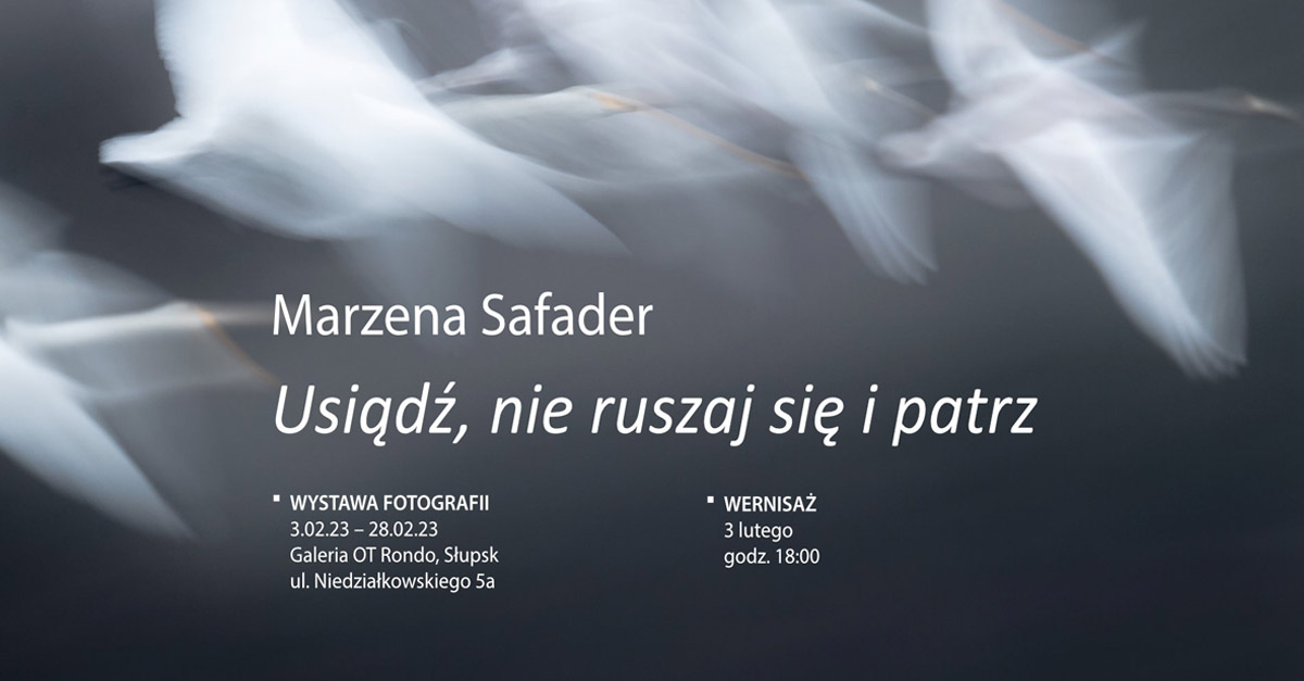 Marzena Safader - Usiądź, nie ruszaj się i patrz - wystawa fotografii Galeria OT Rondo SOK Słupsk