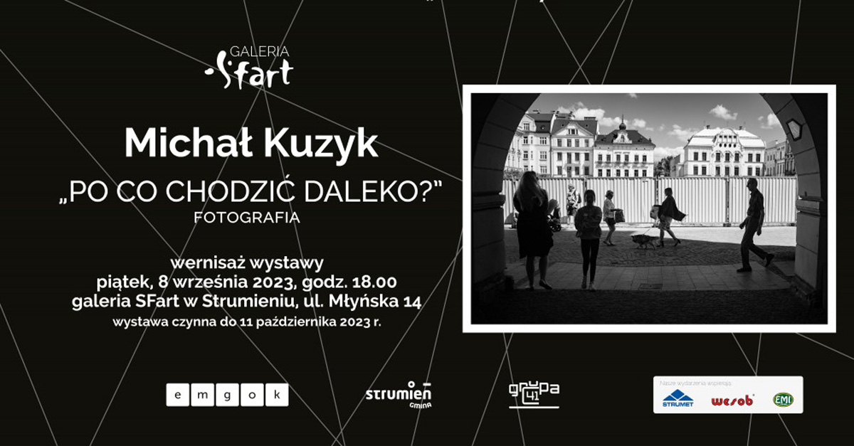 Michał Kuzyk - Po co chodzić daleko? - wystawa fotografii Galeria Sfart Strumień