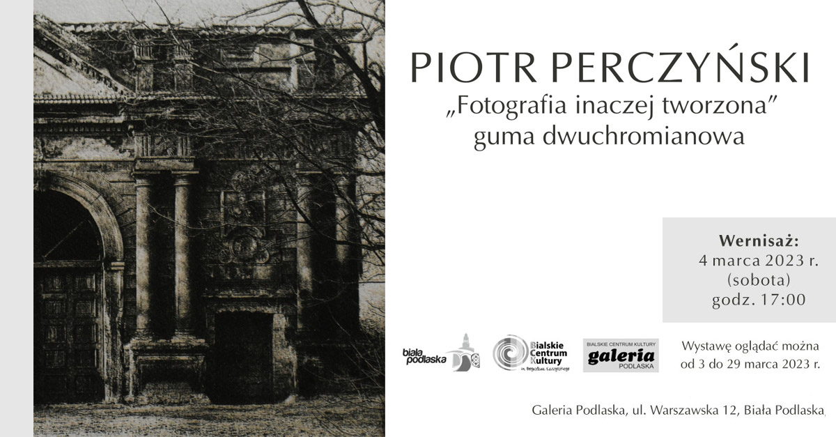 Piotr Perczyński - Fotografia inaczej tworzona - wystawa fotografii Galeria Podlaska Bialskie Centrum Kultury Biała Podlaska