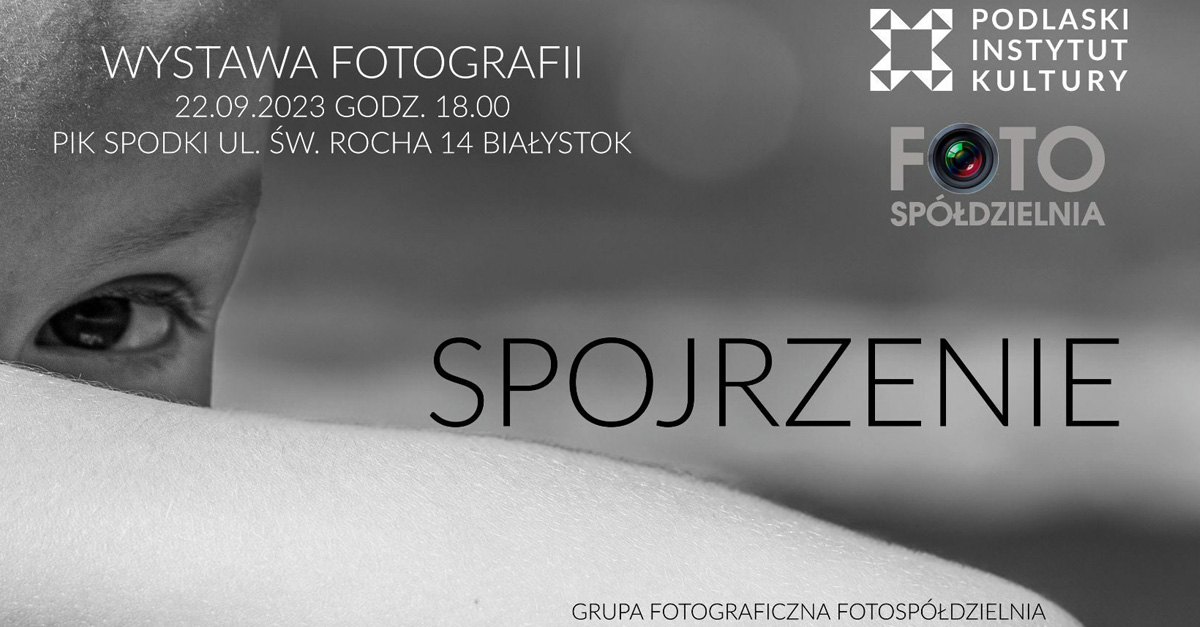 Spojrzenie - wystawa Grupy FOTOspółdzielnia - wystawa fotografii Podlaski Instytut Kultury Białystok