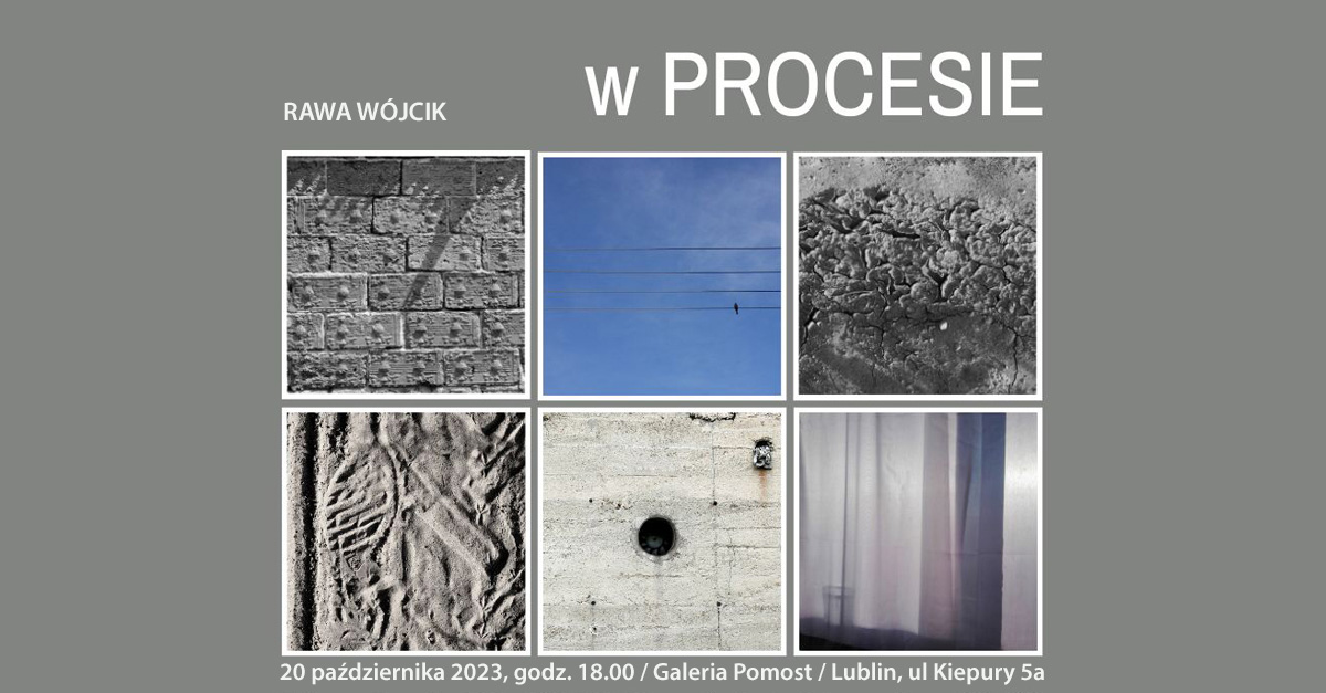 Rawa Wójcik - w PROCESIE - wystawa fotografii Galeria Pomost Lublin