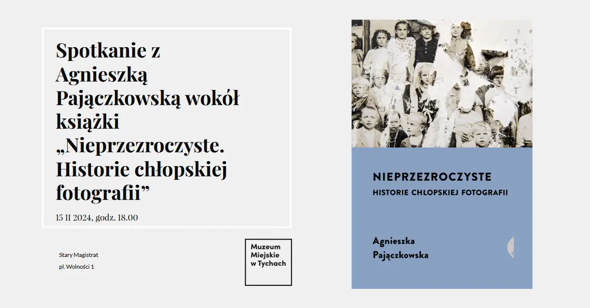 Spotkanie z Agnieszką Pajączkowską wokół książki - Nieprzezroczyste. Historie chłopskiej fotografii- spotkanie autorskie Muzeum Miejskie Tychy