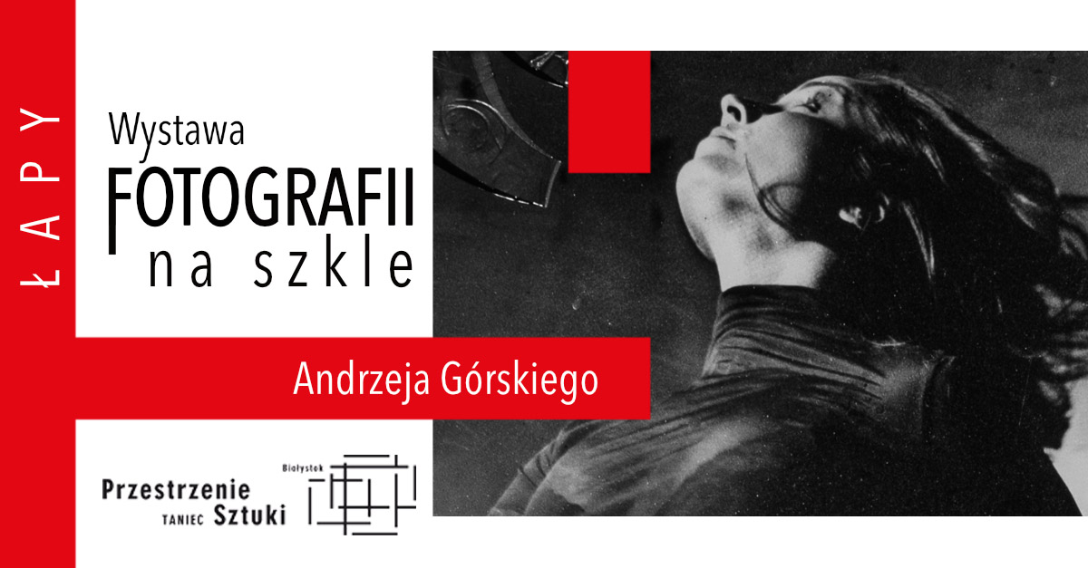 Andrzej Górski - Fotografia na szkle - wystawa fotografii Galeria pod Zegarem Domu Kultury Łapy