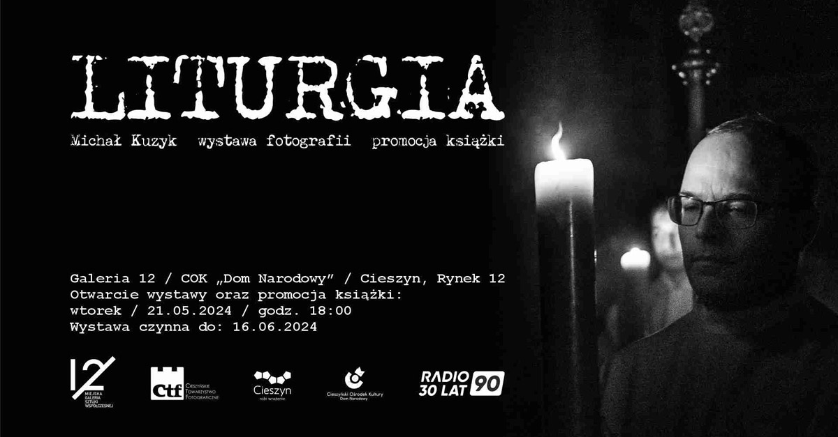 Michał Kuzyk - Liturgia - wystawa fotografii Galeria 12 Cieszyński Ośrodek Kultury "Dom Narodowy" Cieszyn