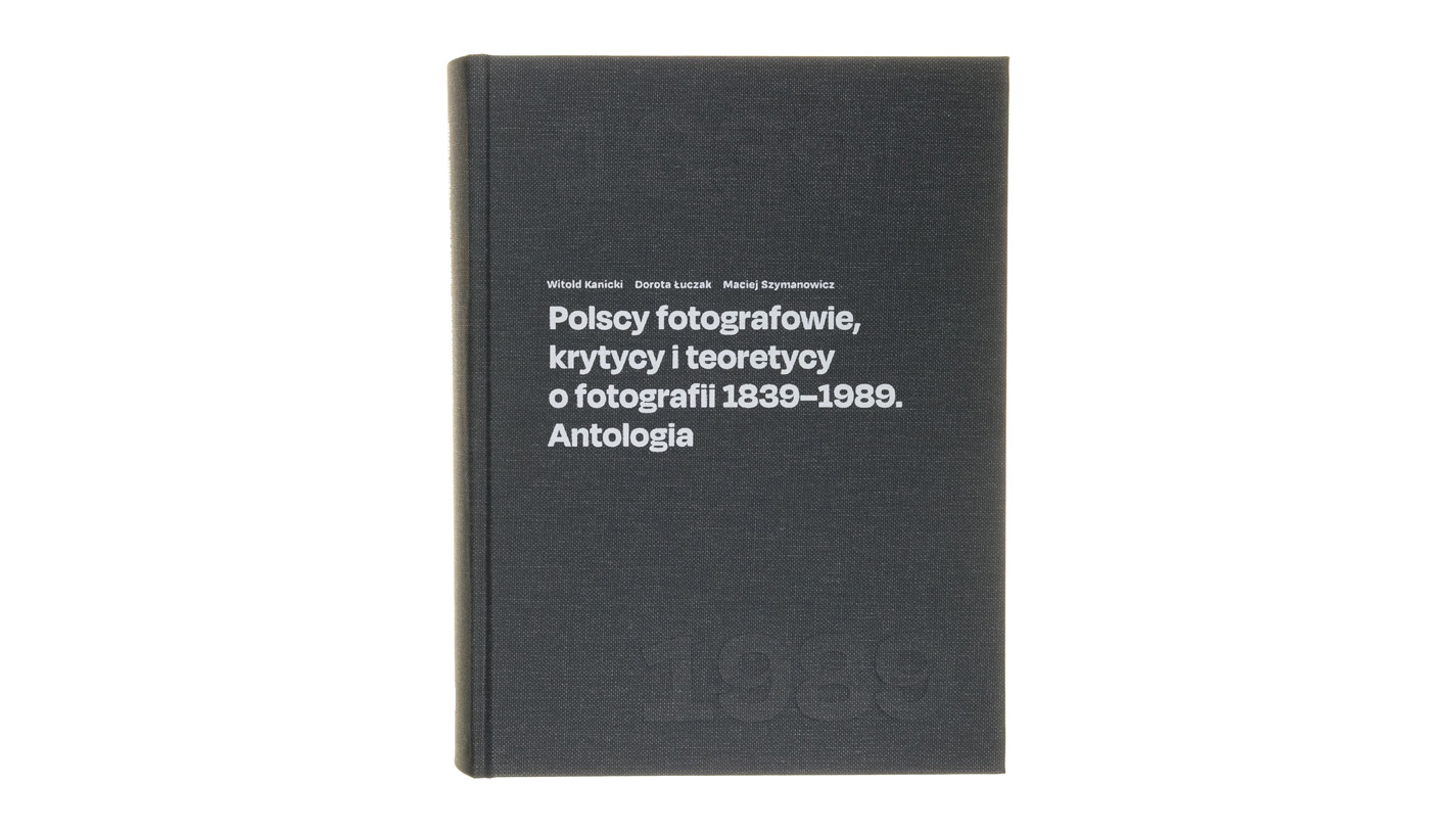 Polscy fotografowie, krytycy i teoretycy o fotografii 1839-1989. Antologia - redakcja Witold Kanicki, Dorota Łuczak , Maciej Szymanowicz książka - Wydawnictwo UAP 2023 