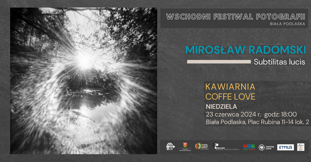 Mirosław Radomski - Subtilitas Lucis - wystawa fotografii Kawiarnia Coffe Love Biała Podlaska
