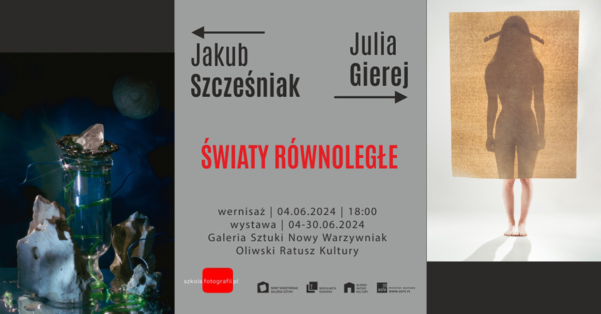 Julia Gierej, Jakub Szcześniak - Światy równoległe - wystawa fotografii Galeria Sztuki "Nowy Warzywniak" Gdańsk