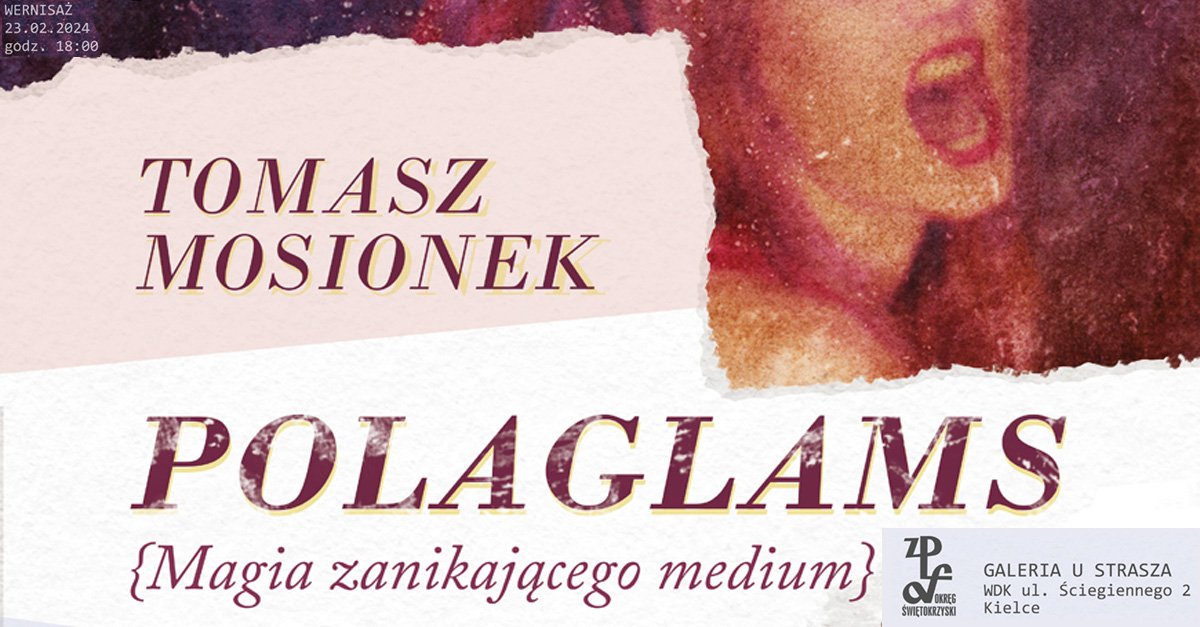 Tomasz Mosionek  - Polaglams {Magia zanikającego medium} - wystawa fotografii Galeria u Strasza Wojewódzki Dom Kultury Kielce