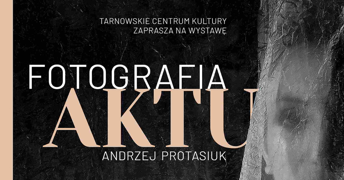 Andrzej Protasiuk - Fotografia Aktu - wystawa fotografii Galeria TCK Tarnów