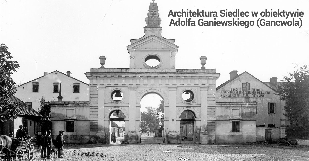 Architektura Siedlec w obiektywie Adolfa Ganiewskiego (Gancwola) - wystawa fotografii Muzeum Regionalne Siedlce