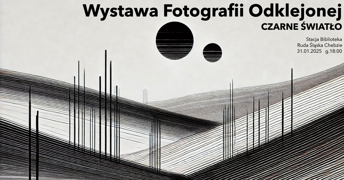 Wystawa Fotografii Odklejonej - Czarne Światło - wystawa fotografii Stacja Biblioteka MBP Ruda Śląska