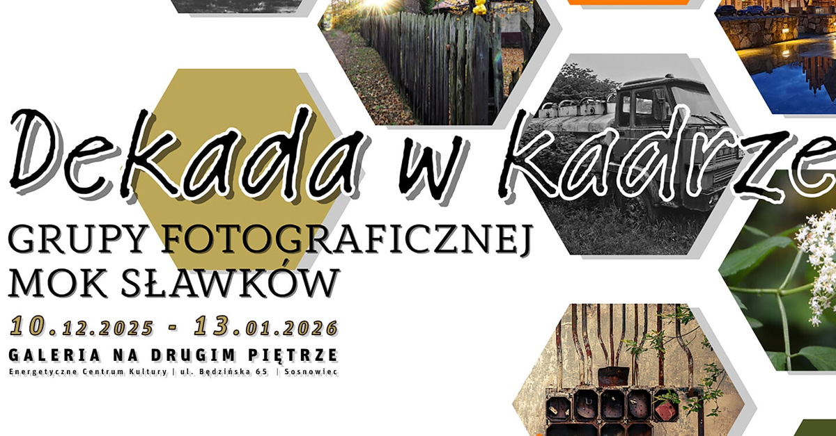 Dekada w kadrze Grupy Fotograficznej MOK Sławków - wystawa fotografii Energetyczne Centrum Kultury Sosnowiec