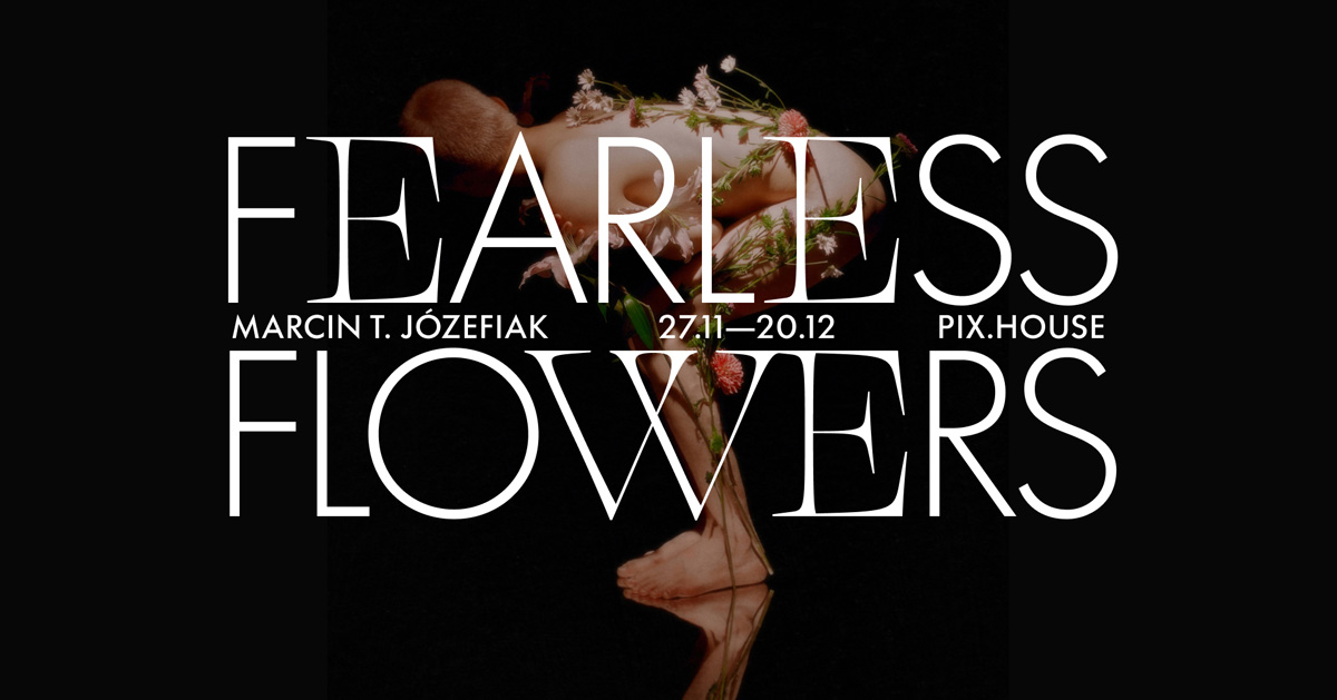 Marcin T. Józefiak - Fearless Flowers - wystawa fotografii Galeria Pix.house Poznań