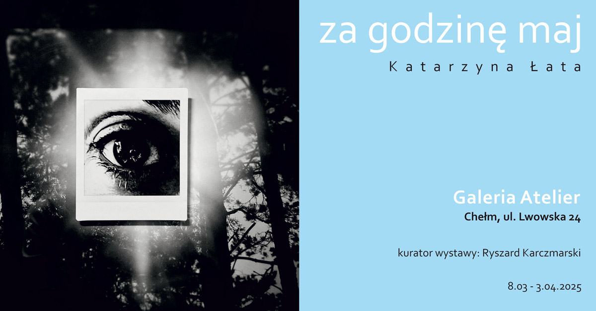 Katarzyna Łata - Za godzinę maj - wystawa fotografii Galeria Atelier Chełm