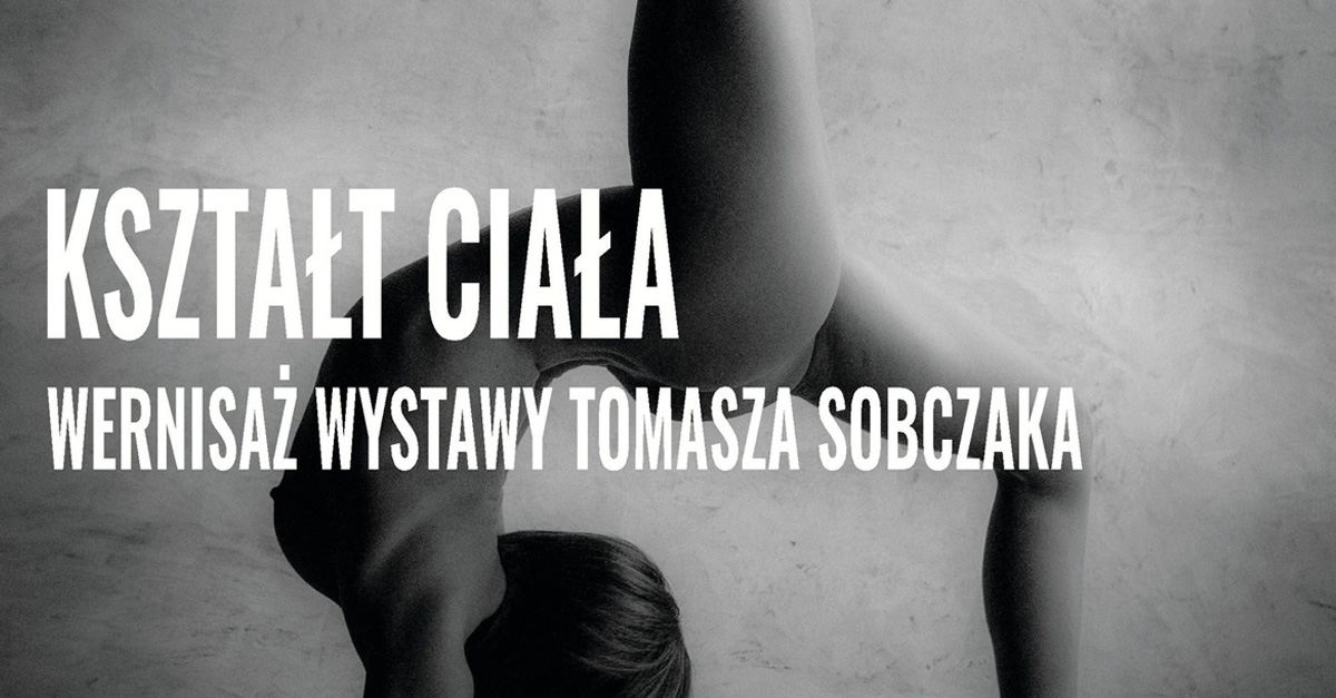 Tomasz Sobczak - Kształt ciała - wystawa fotografii Galeria Fotografii MCK Ostrowiec Swietokrzyski