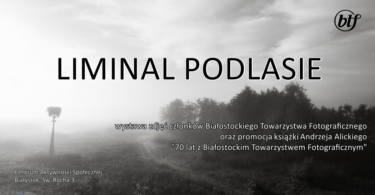 Liminal Podlasie - Białostockie Towarzystwo Fotograficzne - wystawa fotografii Centrum Aktywności Społecznej Białystok