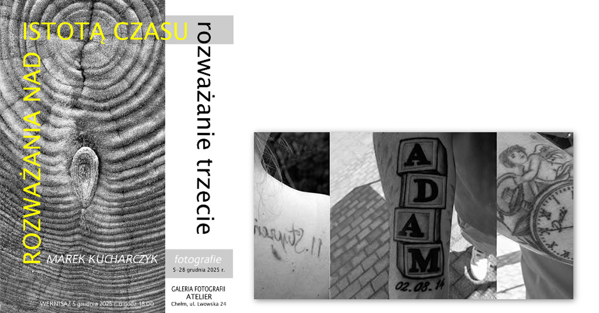 Marek Kucharczyk - Rozważania nad istotą czasu - rozważanie trzecie - wystawa fotografii Galeria Atelier Chełm