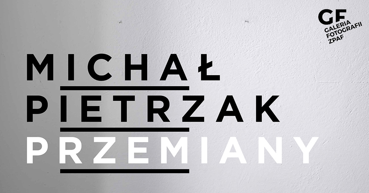 Michał Pietrzak - Przemiany - wystawa fotografii Galeria Fotografii ZPAF Wrocław