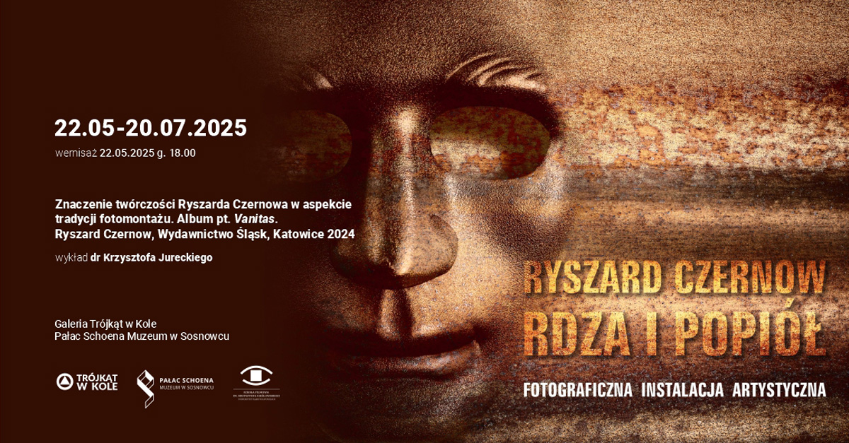 Ryszard Czernow - Rdza i popiół - wystawa fotografii Galeria Trójkąt w Kole Pałac Schoena - Muzeum Sosnowiec