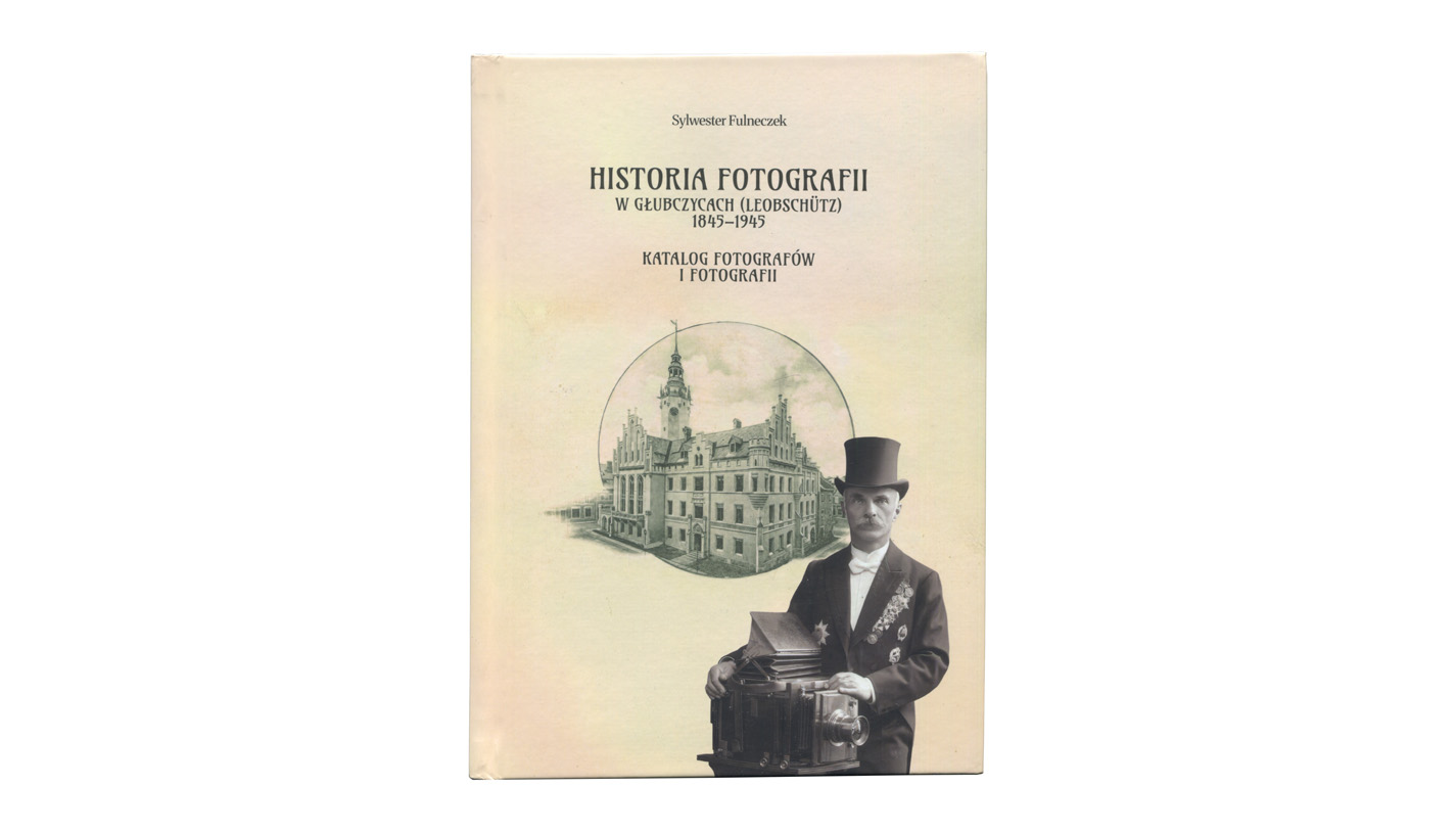 Sylwester Fulneczek - Historia fotografii w Głubczycach (Leobschütz) 1845–1945 - książka - monografia 2025