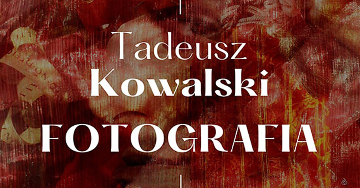 Tadeusz Kowalski - Fotografia - wystawa fotografii Galeria Fotografii ŁTF Łódź