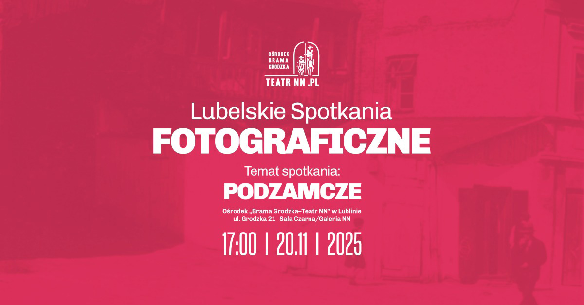 IV Lubelskie Spotkania Fotograficzne - spotkanie autorskie - Ośrodek Brama Grodzka - Teatr NN Lublin