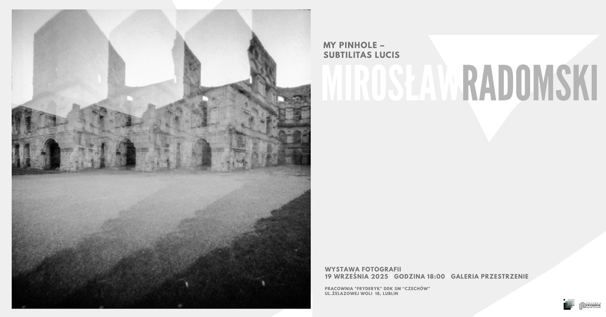 Mirosław Radomski - My Pinhole - subtilitas lucis - wystawa fotografii Galeria Przestrzenie Pracownia Fryderyk Lublin