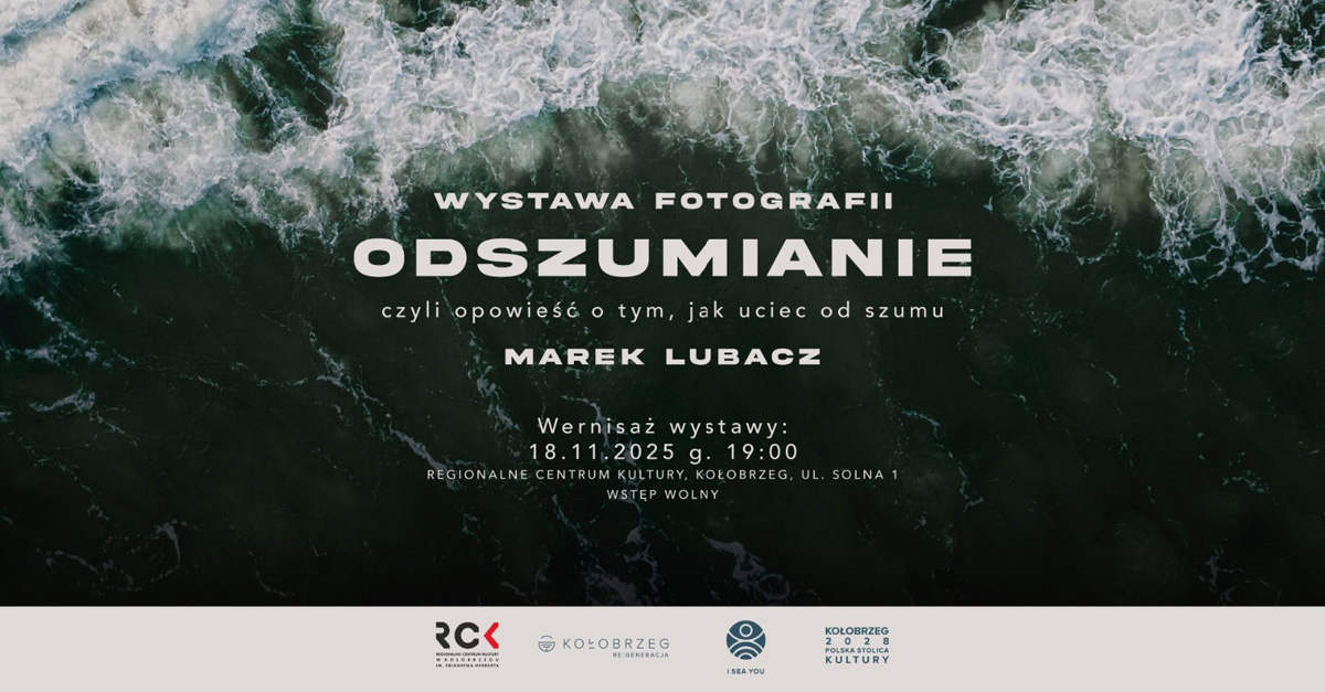 Marek Lubacz - Odszumianie - wystawa fotografii Regionalne Centrum Kultury Kołobrzeg