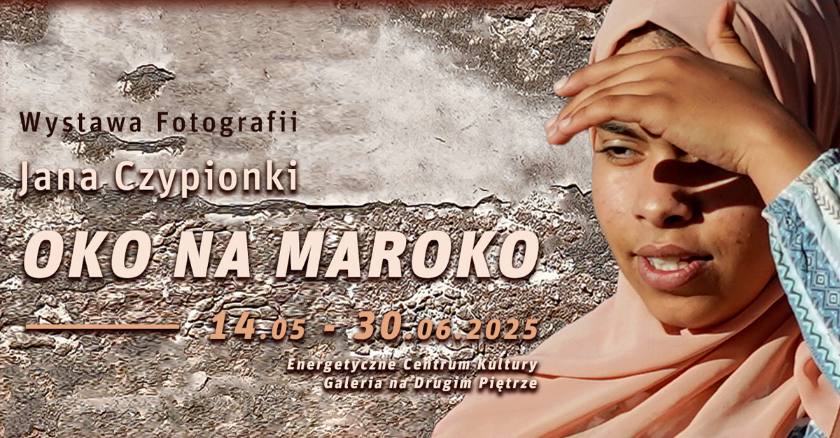 Jan Czypionka - Oko na Maroko - wystawa fotografii Galeria na Drugim Piętrze Energetyczne Centrum Kultury Sosnowiec