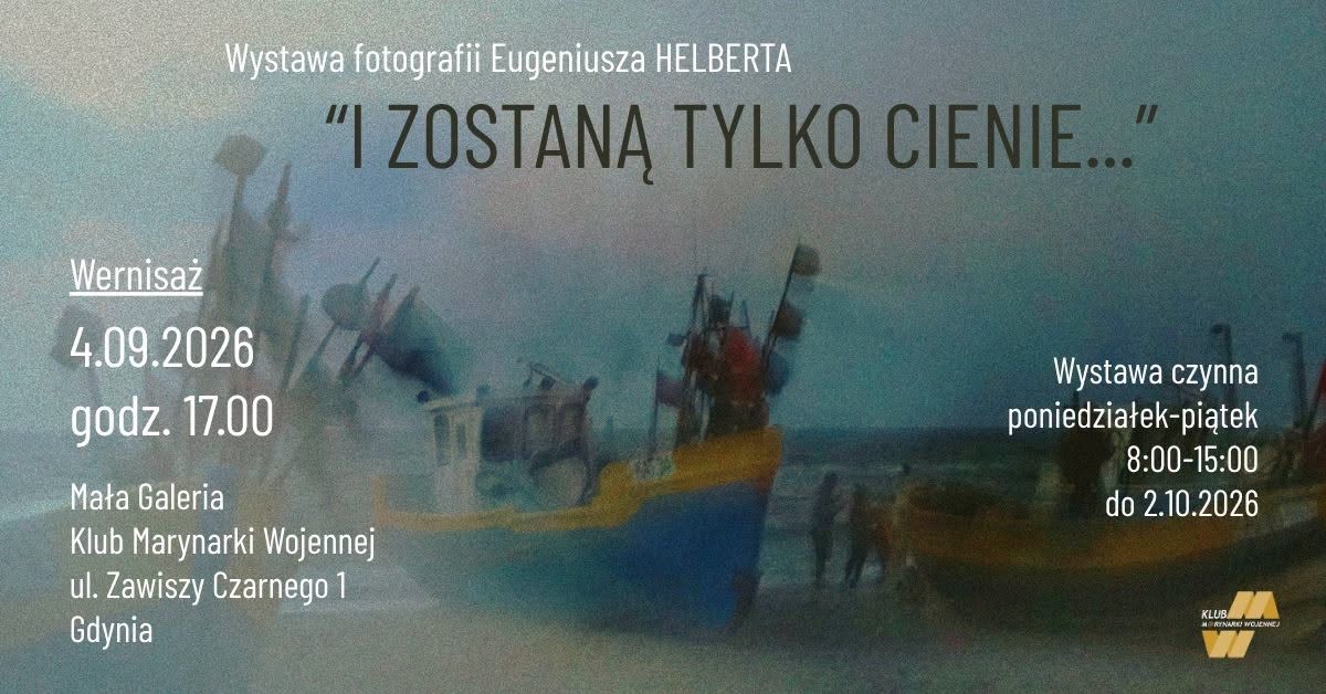 Eugeniusz Helbert - i zostaną tylko cienie… - wystawa fotografii Mała Galeria Klubu Marynarki Wojennej Gdynia