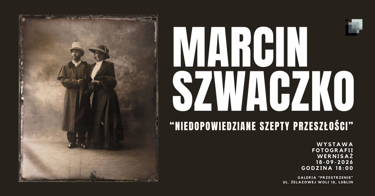 Marcin Szwaczko - Niedopowiedziane szepty przeszłości - wystawa fotografii Galeria "Przestrzenie" Lublin