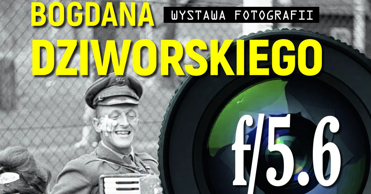 Bogdan Dziworski - f/5.6 - wystawa fotografii Muzeum Ziemi Sochaczewskiej Sochaczew