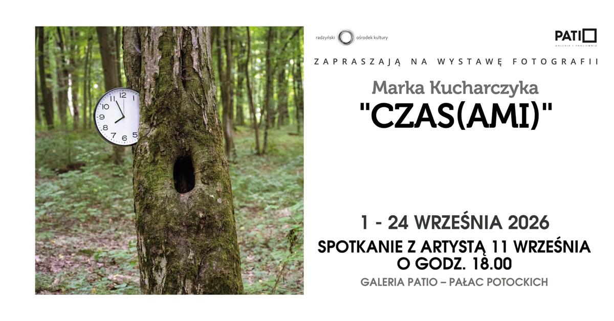 Marek Kucharczyk - CZAS(AMI) - wystawa fotografii Galeria Pracownia PATIO Pałac Potockich Radzyń Podlaski