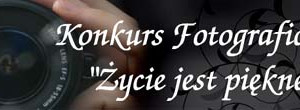 Życie jest piękne - konkurs fotograficzny