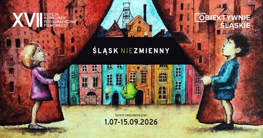 XVII edycja konkursu - Obiektywnie śląskie - Śląsk Nie/Zmienny