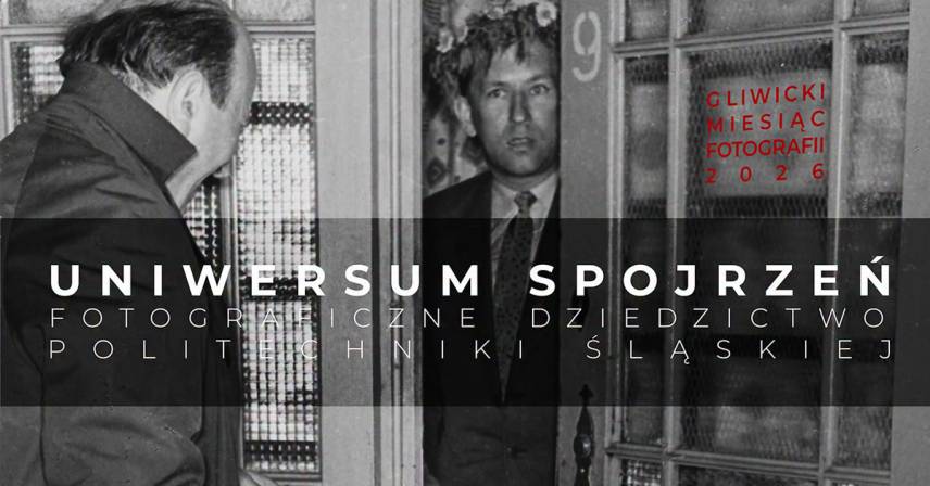 Uniwersum spojrzeń. Fotograficzne dziedzictwo Politechniki Śląskiej