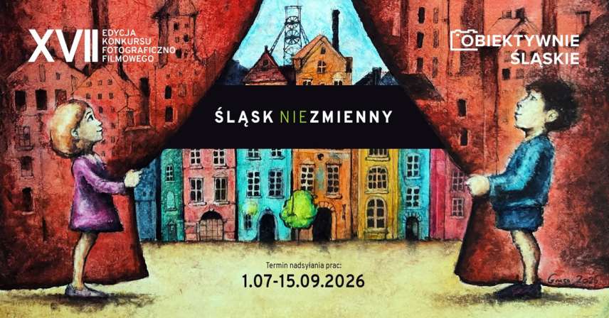 XVII edycja konkursu - Obiektywnie śląskie - Śląsk Nie/Zmienny
