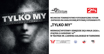 Tylko My - Wojnickie Towarzystwo Fotograficzne Fotum - wystawa fotografii Teatr im. Ludwika Solskiego Tarnów