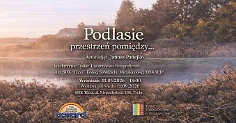 Janusz Panejko - Podlasie - przestrzeń pomiędzy - wystawa fotografii Spółdzielczy Dom Kultury Tęcza Tychy