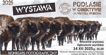 21. edycja Podlasie w obiektywie im. Wiktora Wołkowa 2025 - wystawa pokonkursowa  - wystawa fotografii Muzeum i Ośrodek Kultury Białoruskiej Hajnówka