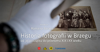Historia fotografii w Brzegu od jej powstania do przełomu XIX i XX wieku - wykład - Brzeskie Centrum Kultury BCK Brzeg