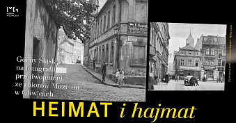Heimat i hajmat. Górny Śląsk na fotografii przedwojennej ze zbiorów Muzeum w Gliwicach - wystawa fotografii Czytelnia Sztuki - Muzeum Gliwice