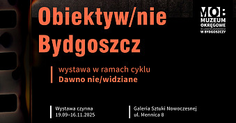 Obiektyw/nie Bydgoszcz - wystawa fotografii Galeria Sztuki Nowoczesnej Muzeum Okręgowe im. Leona Wyczółkowskiego Bydgoszcz