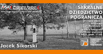 Jacek Sikorski - Sakralne dziedzictwo pogranicza - wystawa fotografii Galeria fotografii Regionalne Centrum Kultur Pogranicza Krosno