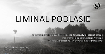 Liminal Podlasie - Białostockie Towarzystwo Fotograficzne - wystawa fotografii Centrum Aktywności Społecznej Białystok