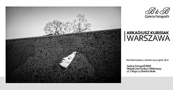 Arkadiusz Kubisiak - Warszawa - wystawa fotografii Galeria Fotografii B&B Bielsko Biała