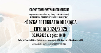 Łódzka Fotografia Miesiąca - edycja 2024/2025 - wystawa fotografii Galeria Fotografii im. Eugeniusza Hanemana ŁTF Łódź